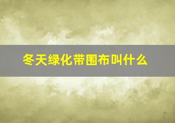 冬天绿化带围布叫什么