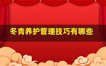 冬青养护管理技巧有哪些