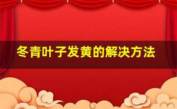 冬青叶子发黄的解决方法