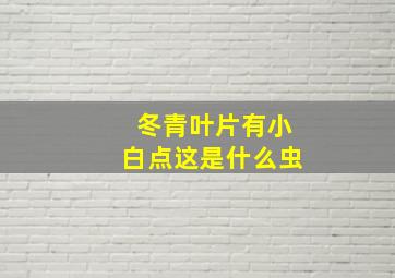 冬青叶片有小白点这是什么虫