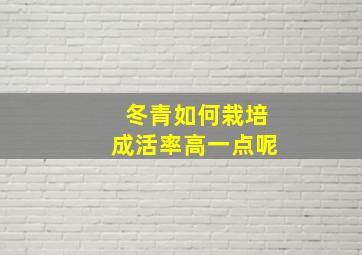 冬青如何栽培成活率高一点呢