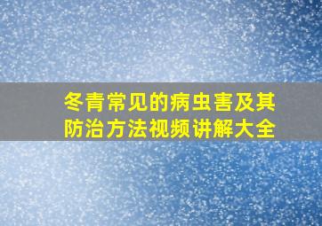 冬青常见的病虫害及其防治方法视频讲解大全