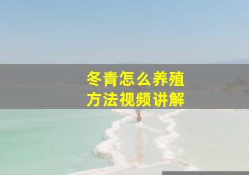 冬青怎么养殖方法视频讲解