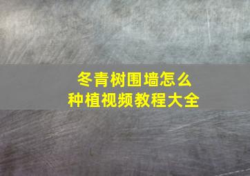 冬青树围墙怎么种植视频教程大全