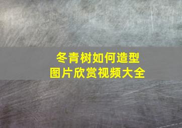 冬青树如何造型图片欣赏视频大全