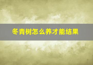 冬青树怎么养才能结果