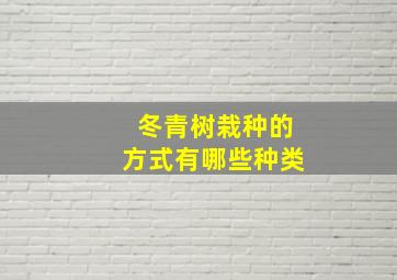 冬青树栽种的方式有哪些种类