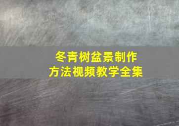 冬青树盆景制作方法视频教学全集