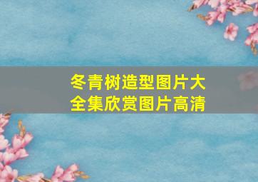 冬青树造型图片大全集欣赏图片高清