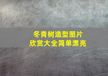 冬青树造型图片欣赏大全简单漂亮