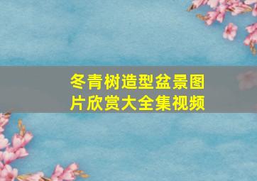 冬青树造型盆景图片欣赏大全集视频