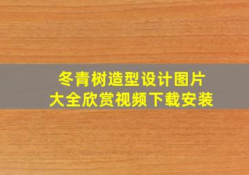 冬青树造型设计图片大全欣赏视频下载安装