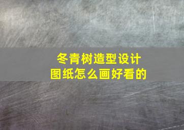 冬青树造型设计图纸怎么画好看的