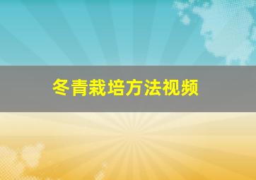 冬青栽培方法视频