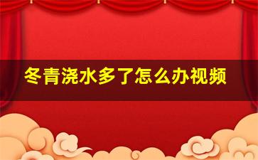 冬青浇水多了怎么办视频