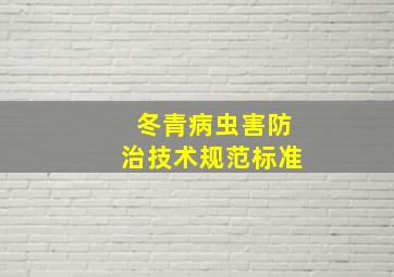 冬青病虫害防治技术规范标准