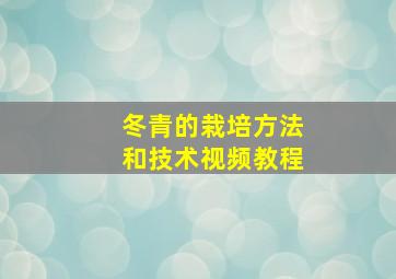 冬青的栽培方法和技术视频教程