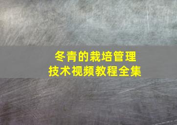 冬青的栽培管理技术视频教程全集