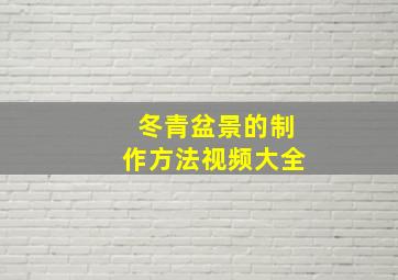 冬青盆景的制作方法视频大全