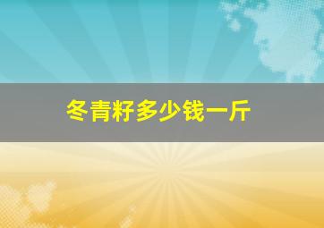 冬青籽多少钱一斤