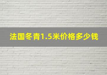 法国冬青1.5米价格多少钱